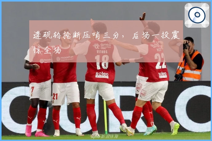 逄砚钧抢断压哨三分，后场一投震惊全场