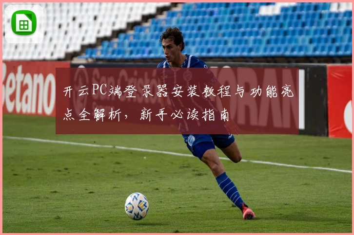 开云PC端登录器安装教程与功能亮点全解析，新手必读指南