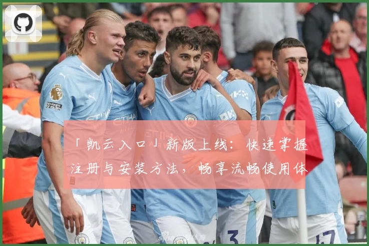 「凯云入口」新版上线：快速掌握注册与安装方法，畅享流畅使用体验！