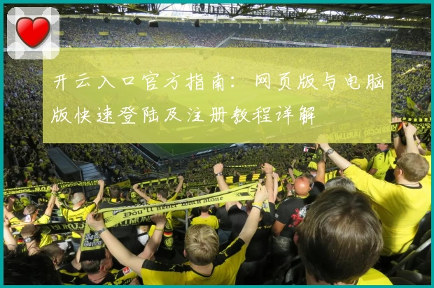 开云入口官方指南：网页版与电脑版快速登陆及注册教程详解
